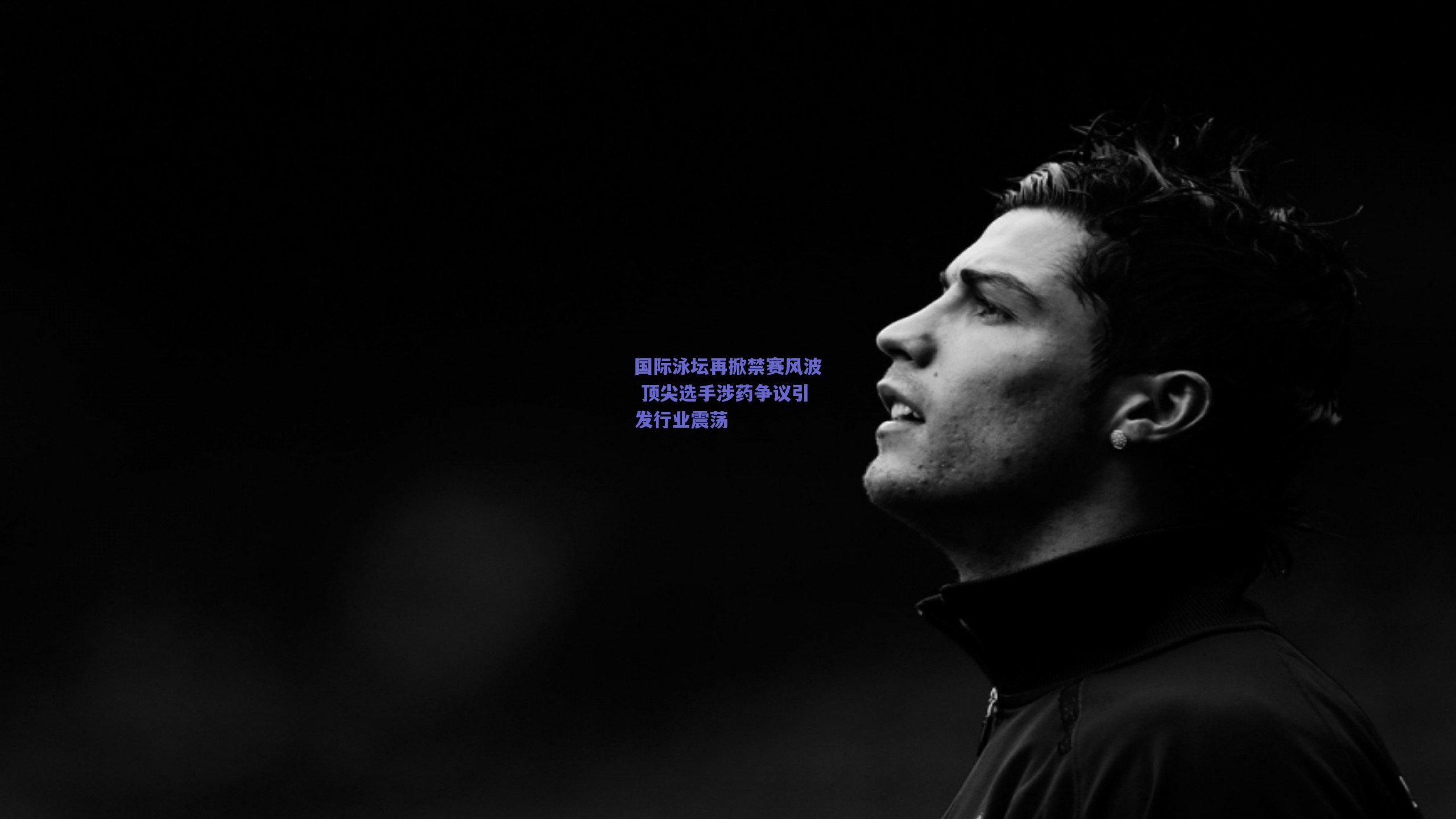 国际泳坛再掀禁赛风波 顶尖选手涉药争议引发行业震荡